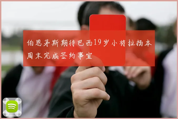 伯恩茅斯期待巴西19岁小将拉扬本周末完成签约事宜