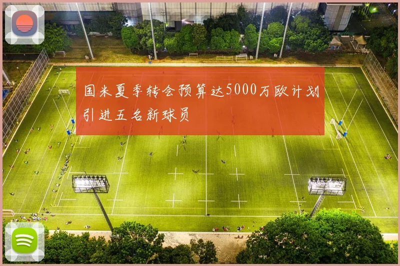 国米夏季转会预算达5000万欧计划引进五名新球员